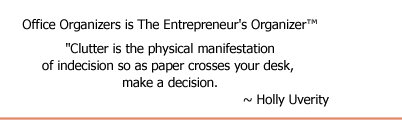 Clutter is the physical manifestation of indecision so when paper crosses your desk, make a decision ~ Holly Uverity 